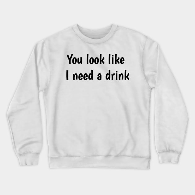 You look like I need a drink Crewneck Sweatshirt by TeeGeek Boutique